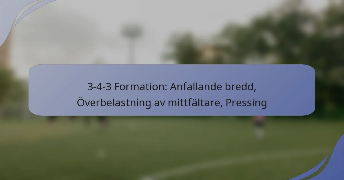 3-4-3 Formation: Anfallande bredd, Överbelastning av mittfältare, Pressing