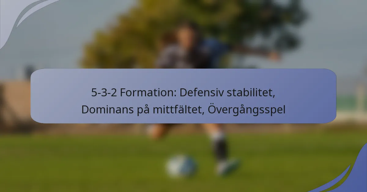 5-3-2 Formation: Defensiv stabilitet, Dominans på mittfältet, Övergångsspel