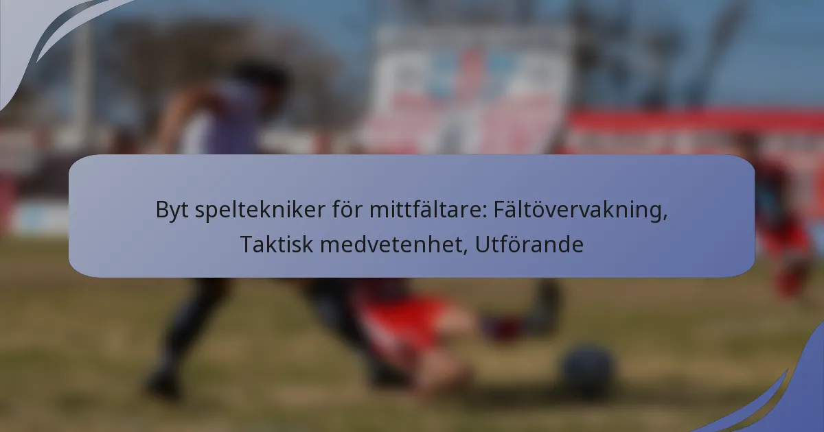 Byt speltekniker för mittfältare: Fältövervakning, Taktisk medvetenhet, Utförande