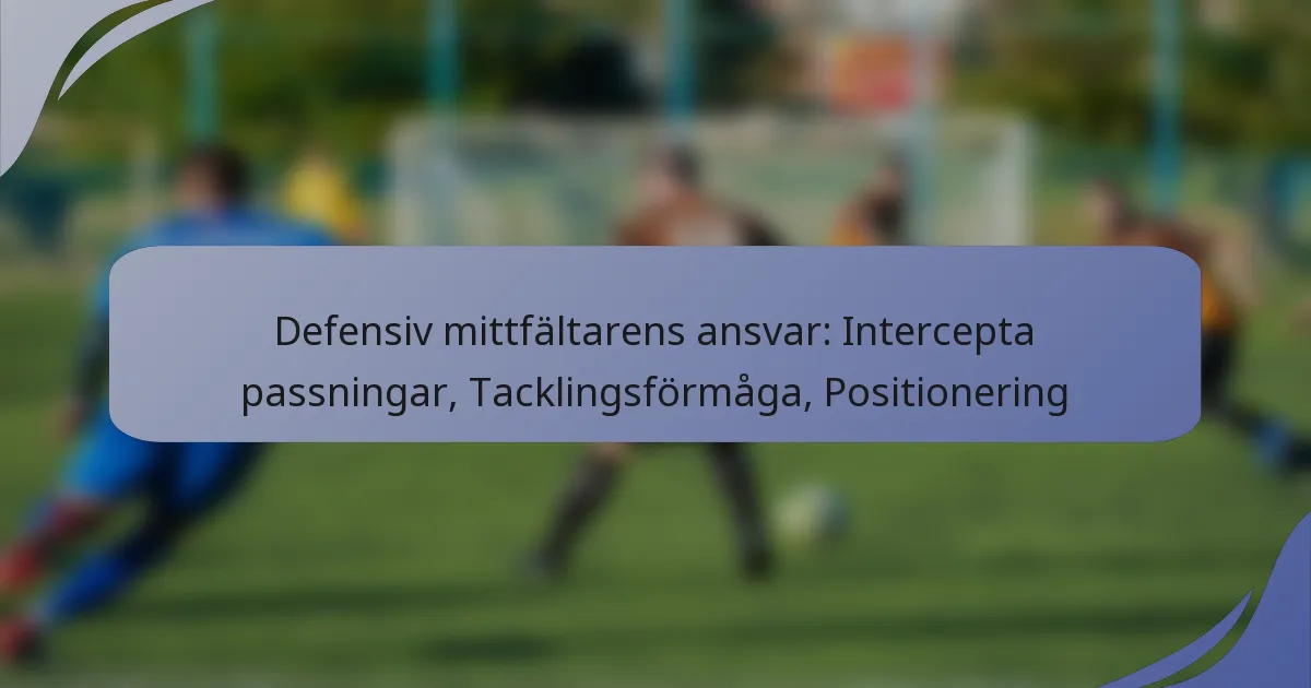 Defensiv mittfältarens ansvar: Intercepta passningar, Tacklingsförmåga, Positionering
