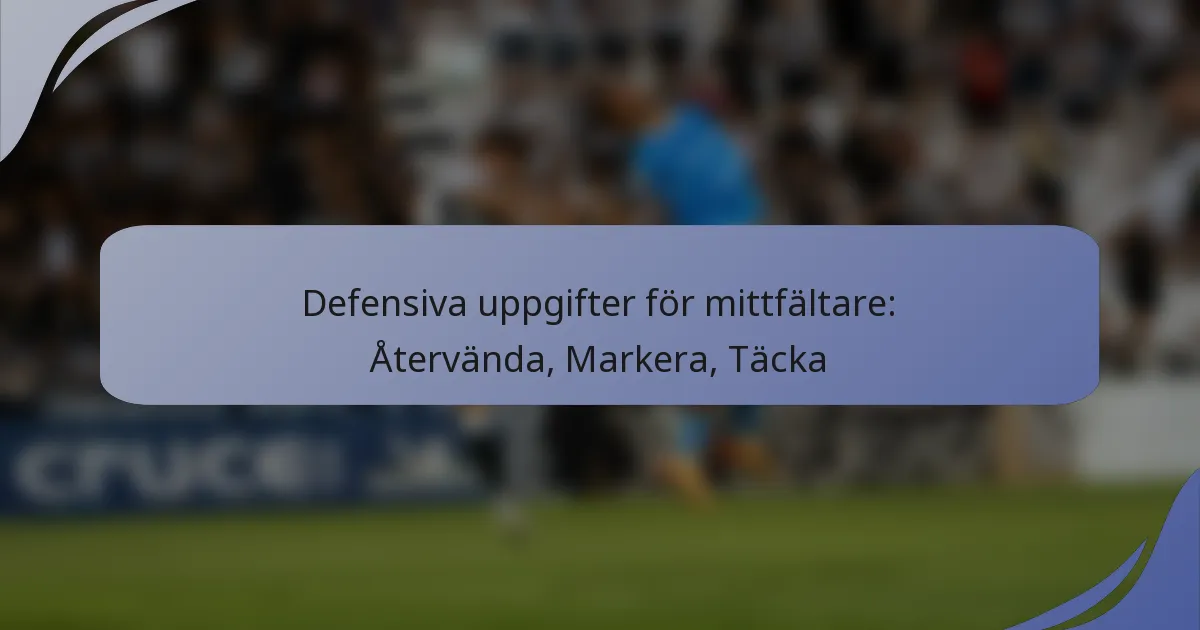 Defensiva uppgifter för mittfältare: Återvända, Markera, Täcka
