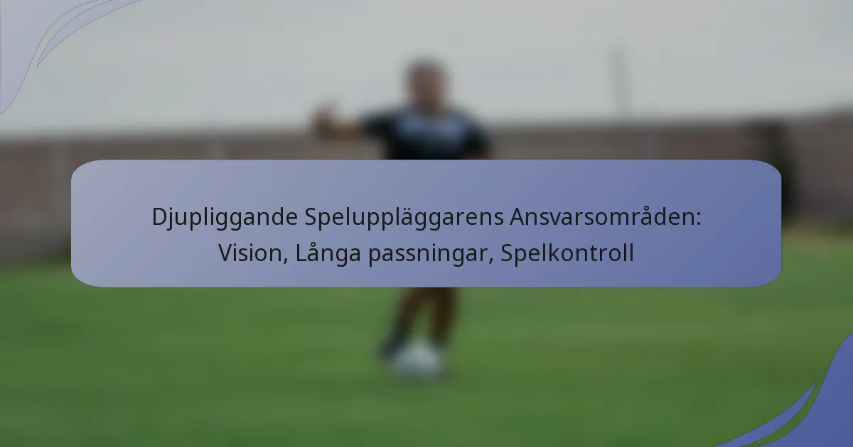 Djupliggande Speluppläggarens Ansvarsområden: Vision, Långa passningar, Spelkontroll