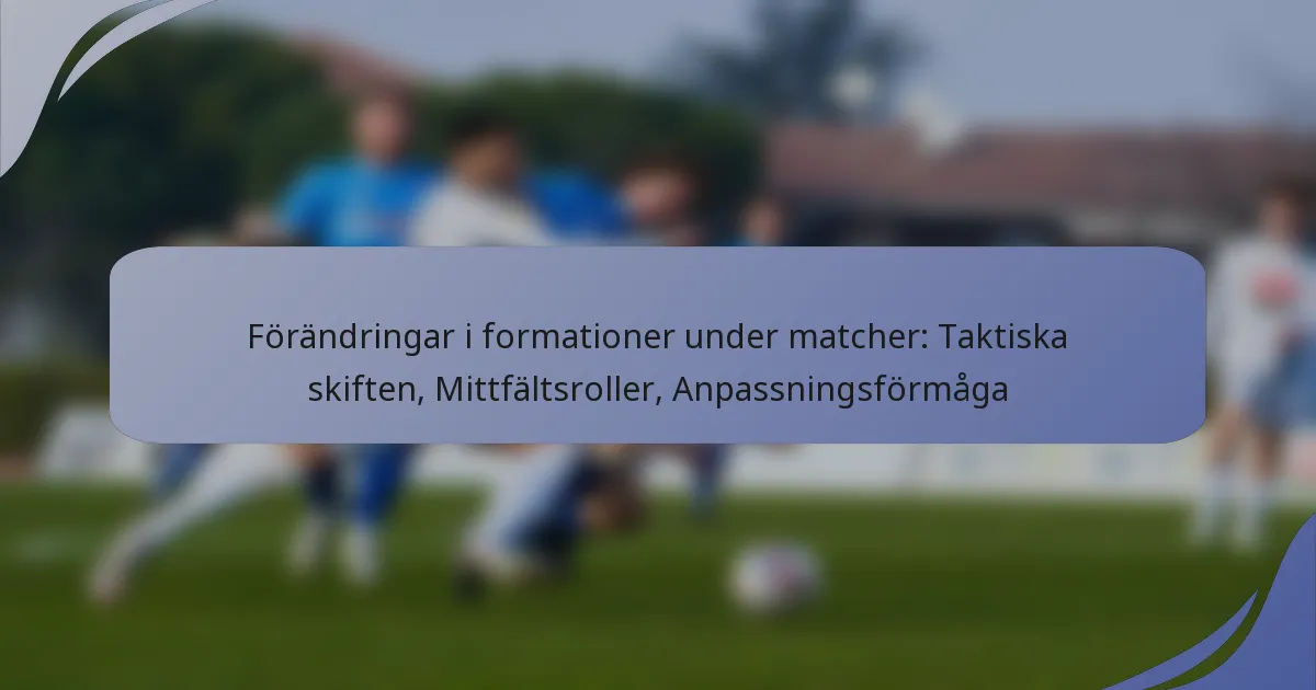 Förändringar i formationer under matcher: Taktiska skiften, Mittfältsroller, Anpassningsförmåga