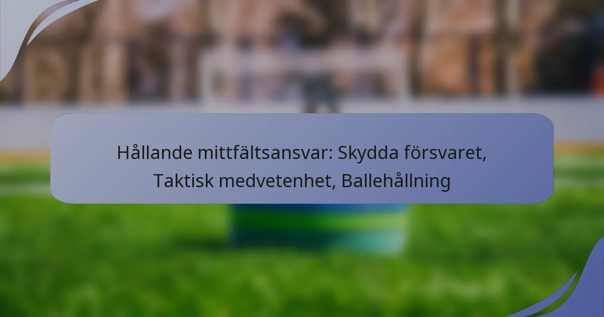 Hållande mittfältsansvar: Skydda försvaret, Taktisk medvetenhet, Ballehållning