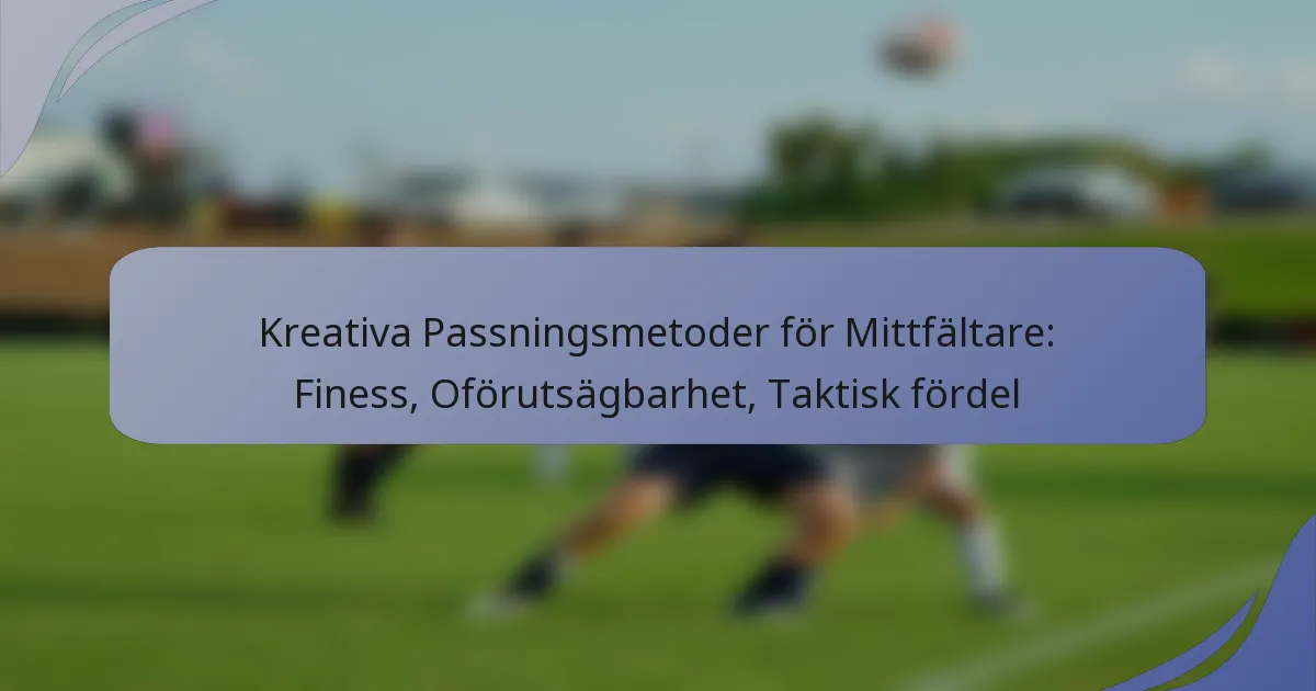 Kreativa Passningsmetoder för Mittfältare: Finess, Oförutsägbarhet, Taktisk fördel