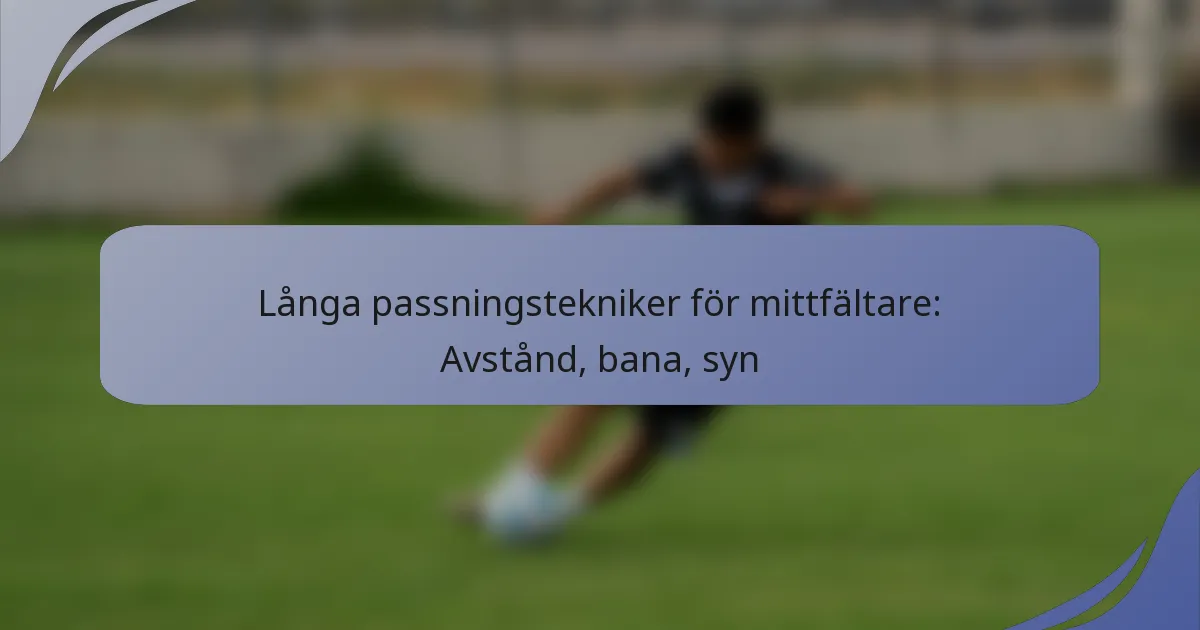 Långa passningstekniker för mittfältare: Avstånd, bana, syn