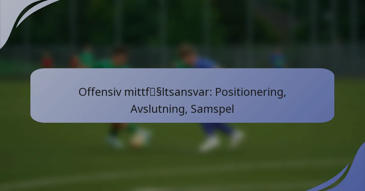 Offensiv mittfältsansvar: Positionering, Avslutning, Samspel