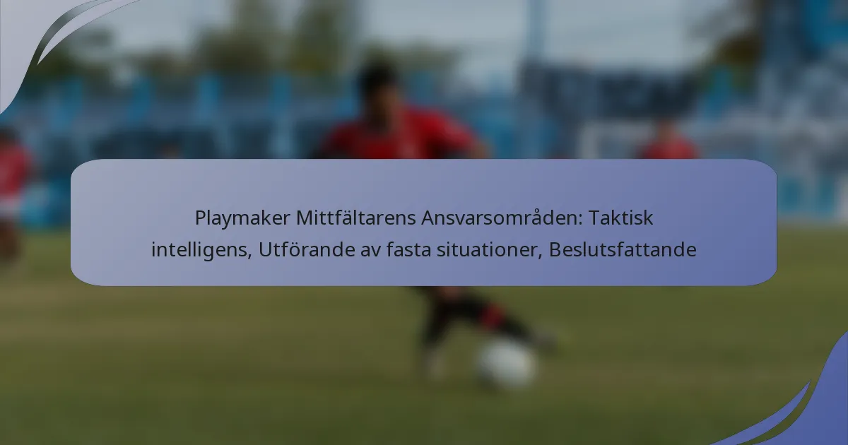 Playmaker Mittfältarens Ansvarsområden: Taktisk intelligens, Utförande av fasta situationer, Beslutsfattande
