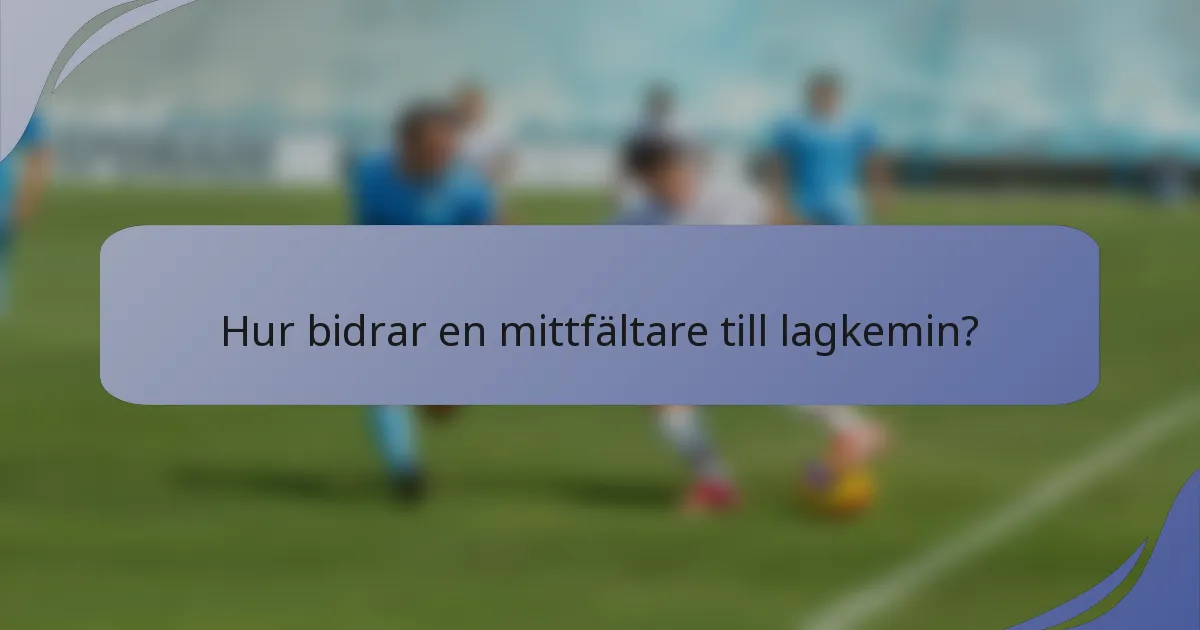 Hur bidrar en mittfältare till lagkemin?