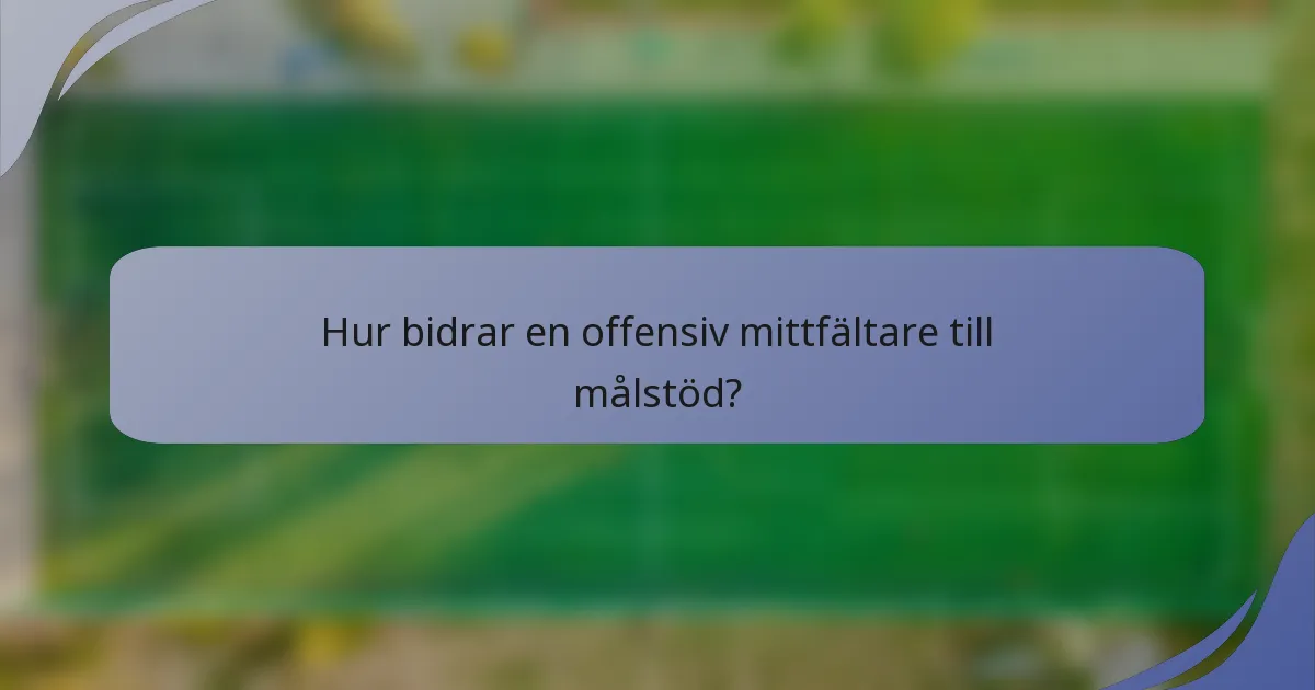 Hur bidrar en offensiv mittfältare till målstöd?