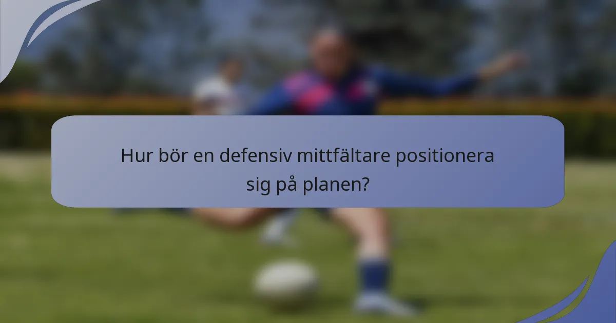 Hur bör en defensiv mittfältare positionera sig på planen?