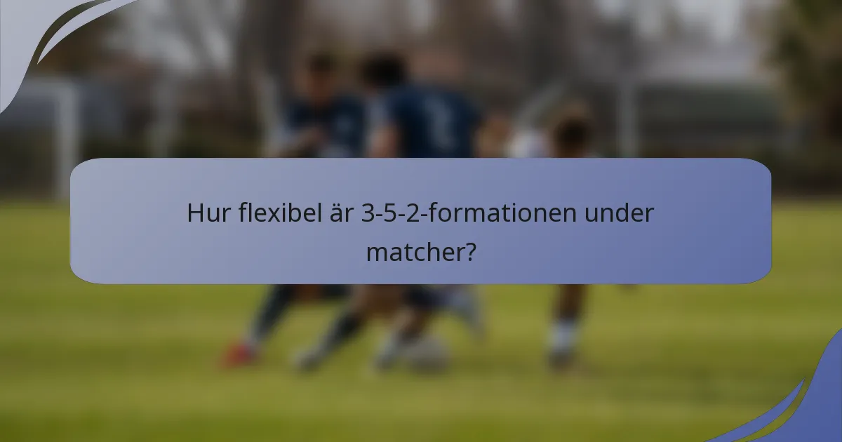 Hur flexibel är 3-5-2-formationen under matcher?