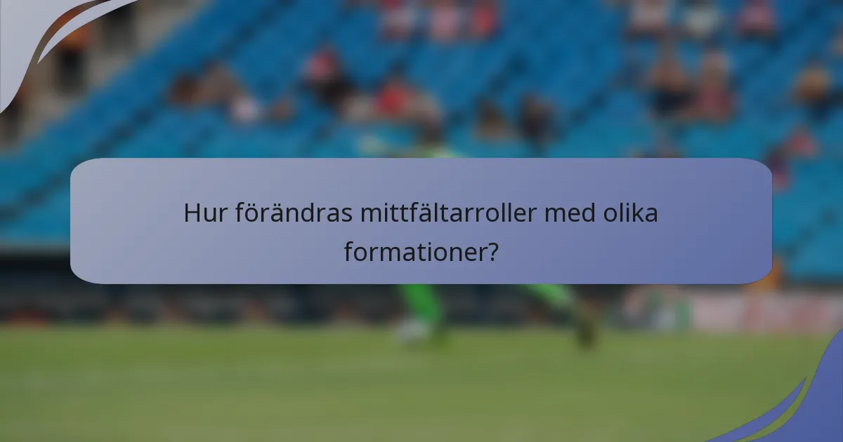 Hur förändras mittfältarroller med olika formationer?