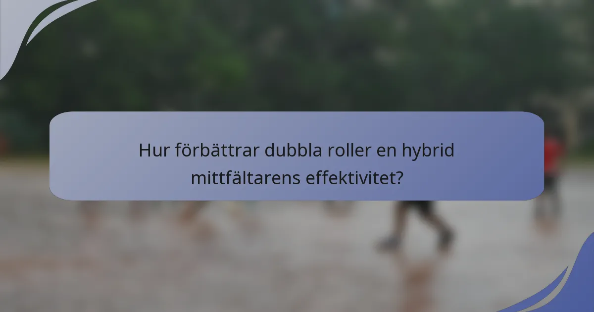 Hur förbättrar dubbla roller en hybrid mittfältarens effektivitet?
