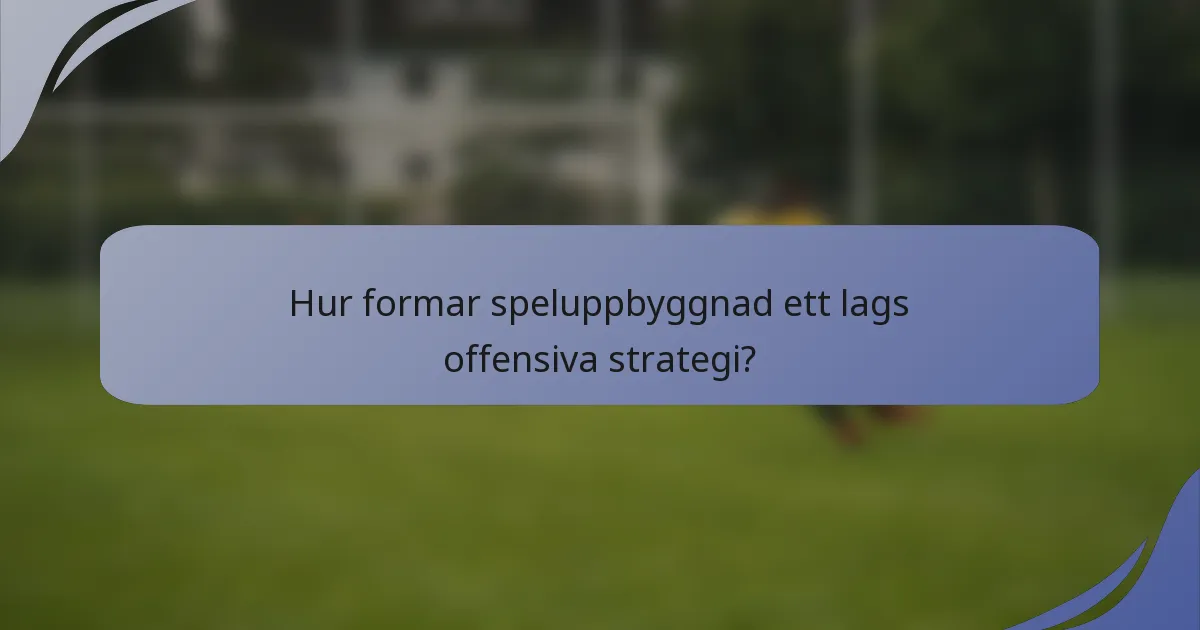 Hur formar speluppbyggnad ett lags offensiva strategi?