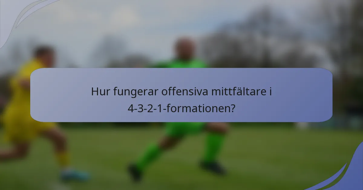 Hur fungerar offensiva mittfältare i 4-3-2-1-formationen?
