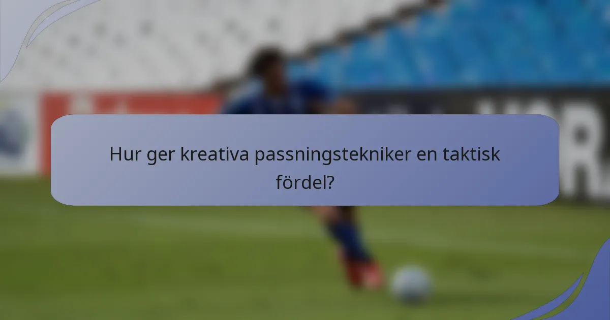 Hur ger kreativa passningstekniker en taktisk fördel?