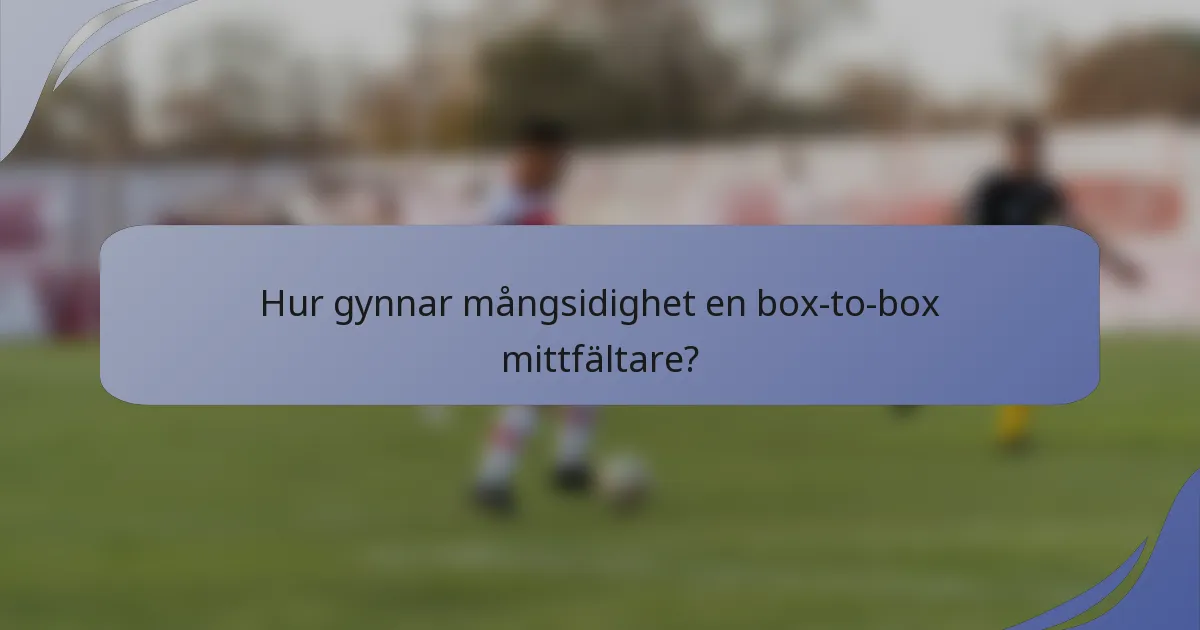 Hur gynnar mångsidighet en box-to-box mittfältare?