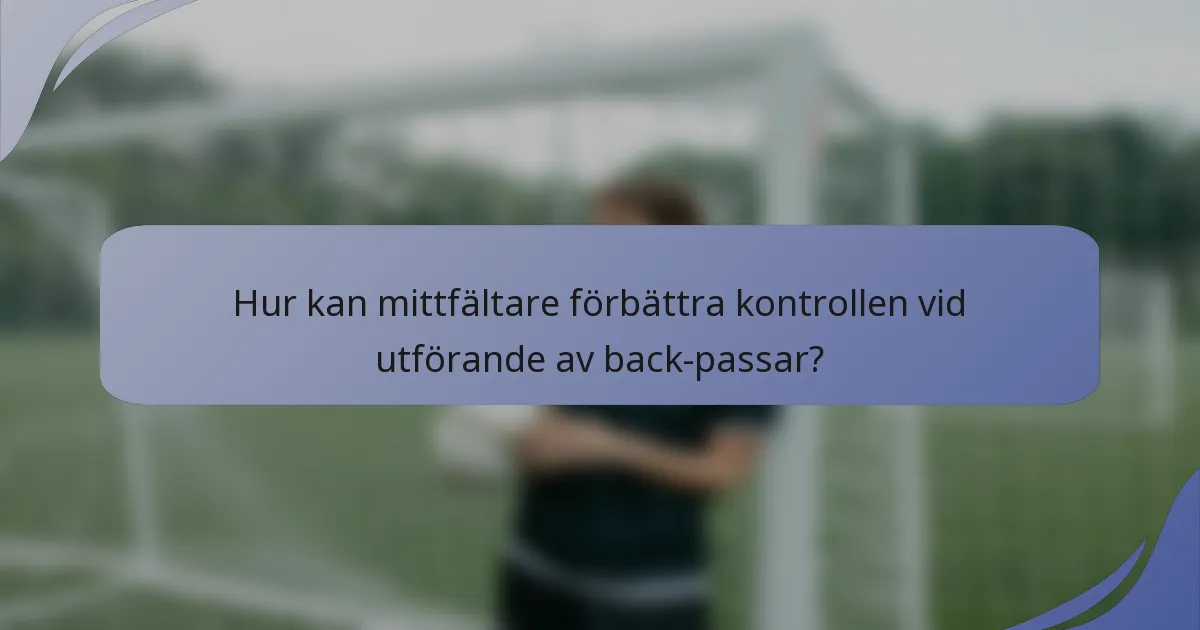 Hur kan mittfältare förbättra kontrollen vid utförande av back-passar?