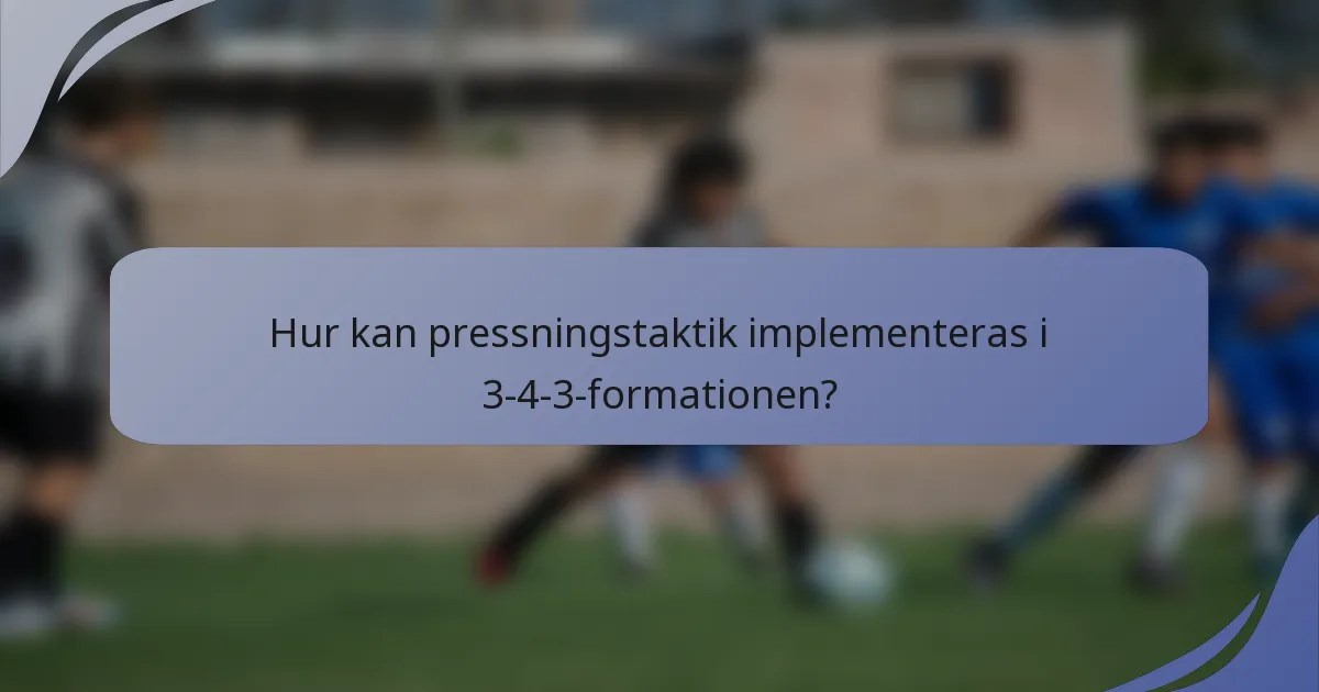 Hur kan pressningstaktik implementeras i 3-4-3-formationen?