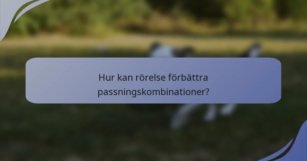 Hur kan rörelse förbättra passningskombinationer?