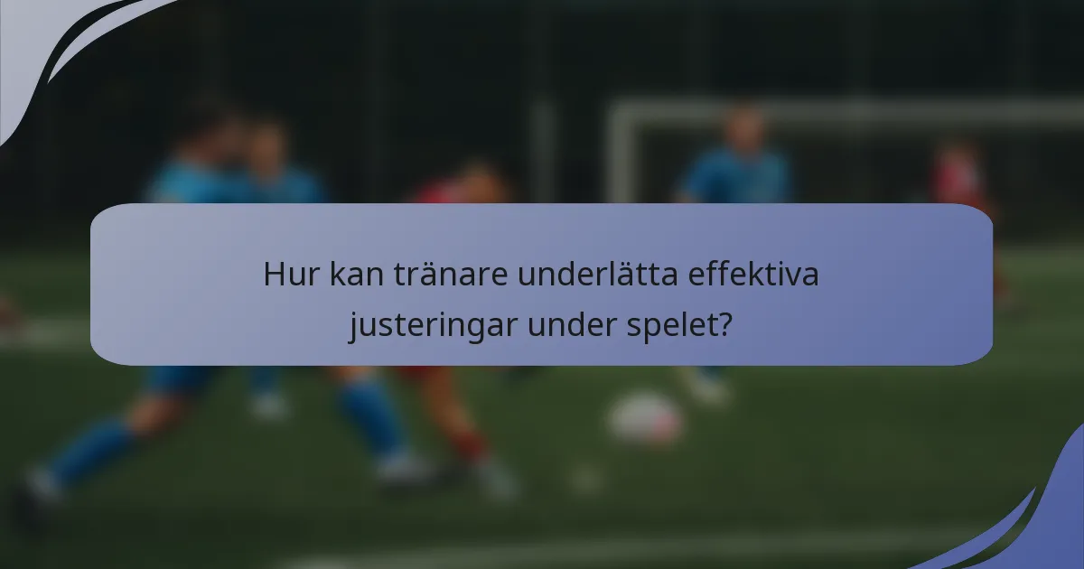 Hur kan tränare underlätta effektiva justeringar under spelet?