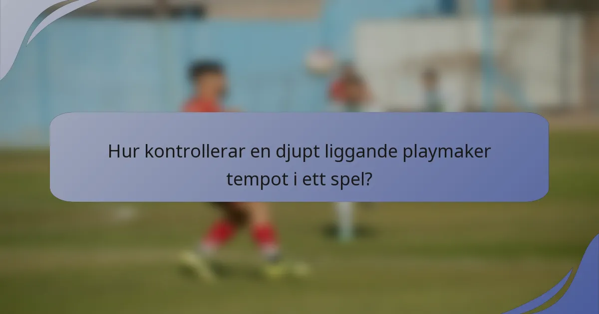 Hur kontrollerar en djupt liggande playmaker tempot i ett spel?