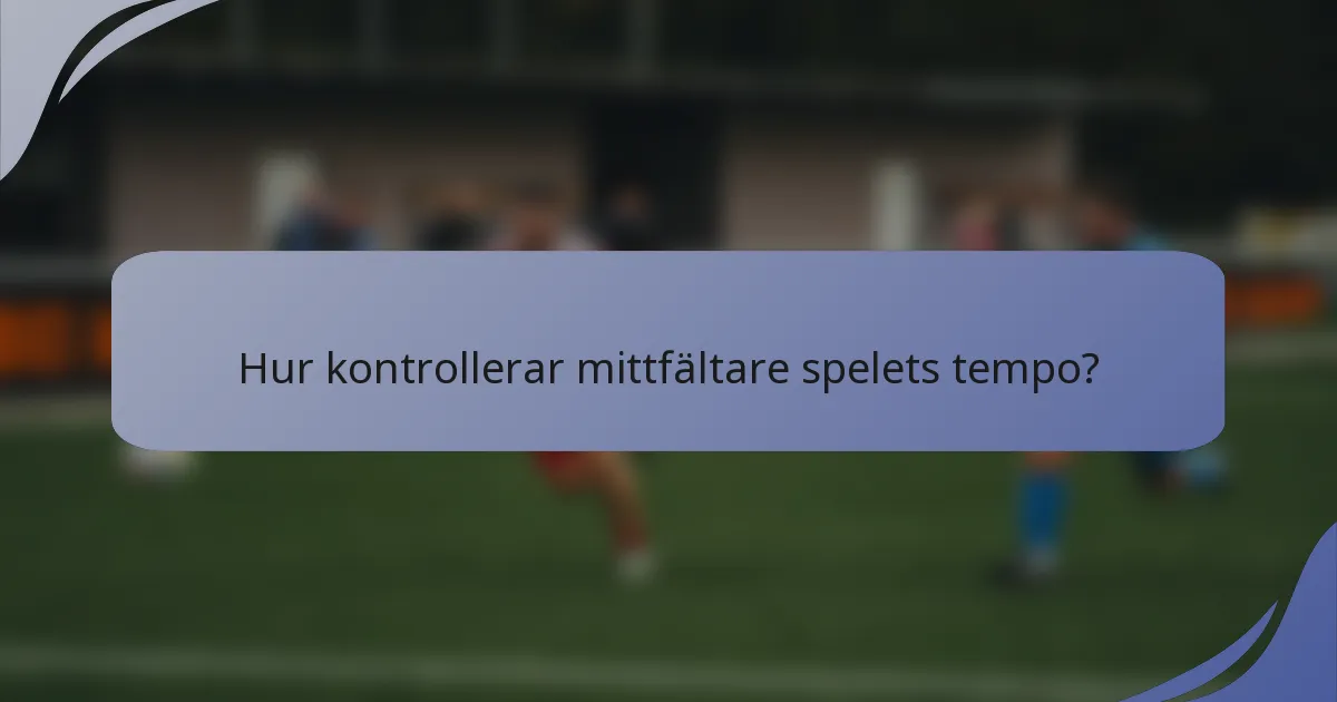 Hur kontrollerar mittfältare spelets tempo?