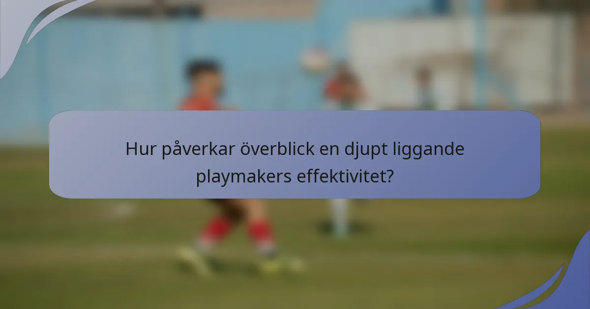Hur påverkar överblick en djupt liggande playmakers effektivitet?
