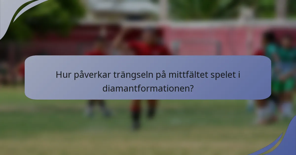 Hur påverkar trängseln på mittfältet spelet i diamantformationen?
