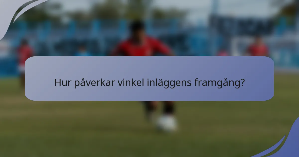 Hur påverkar vinkel inläggens framgång?