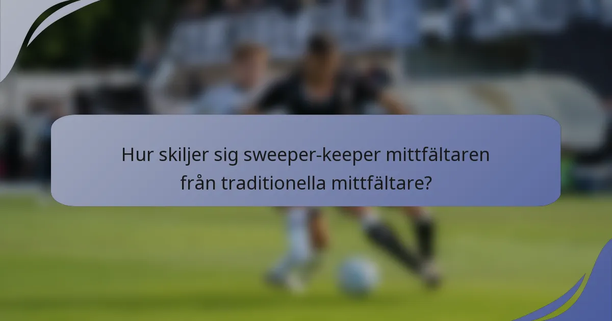 Hur skiljer sig sweeper-keeper mittfältaren från traditionella mittfältare?