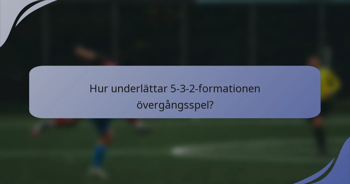 Hur underlättar 5-3-2-formationen övergångsspel?