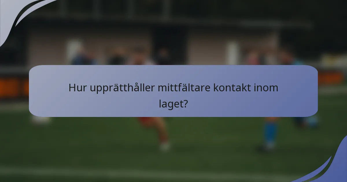 Hur upprätthåller mittfältare kontakt inom laget?