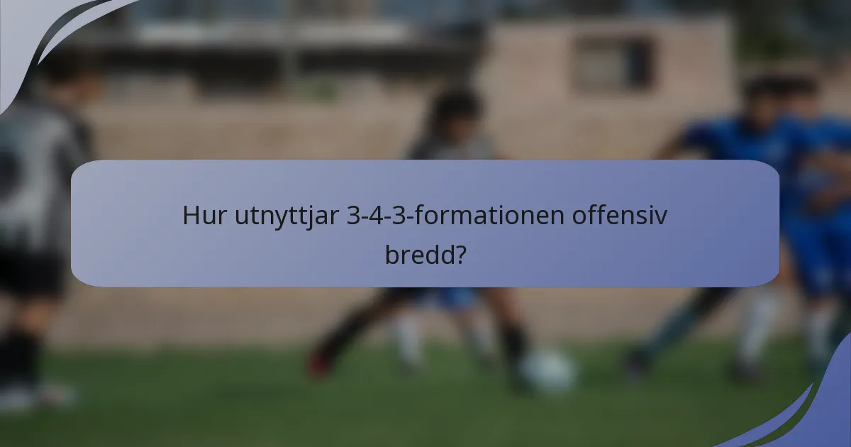 Hur utnyttjar 3-4-3-formationen offensiv bredd?