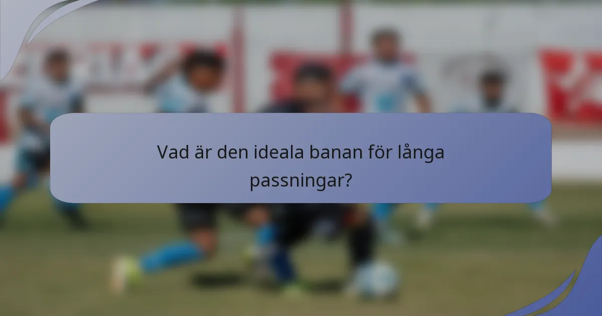 Vad är den ideala banan för långa passningar?