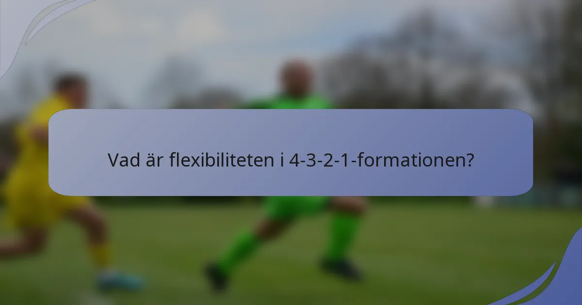 Vad är flexibiliteten i 4-3-2-1-formationen?