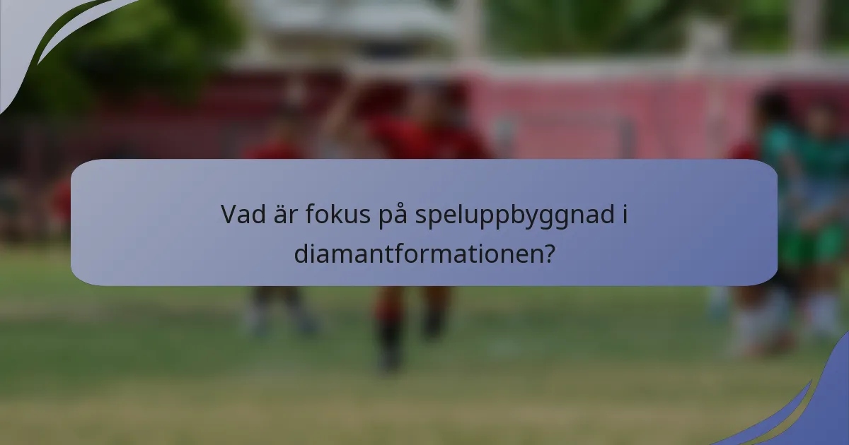 Vad är fokus på speluppbyggnad i diamantformationen?