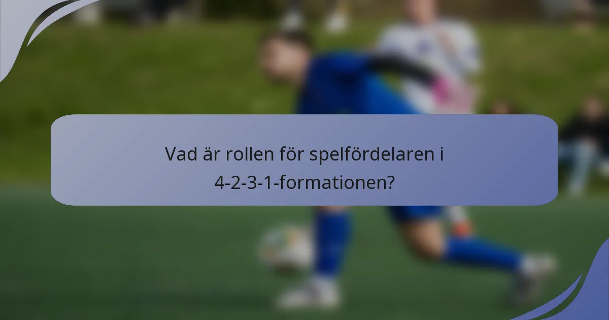 Vad är rollen för spelfördelaren i 4-2-3-1-formationen?
