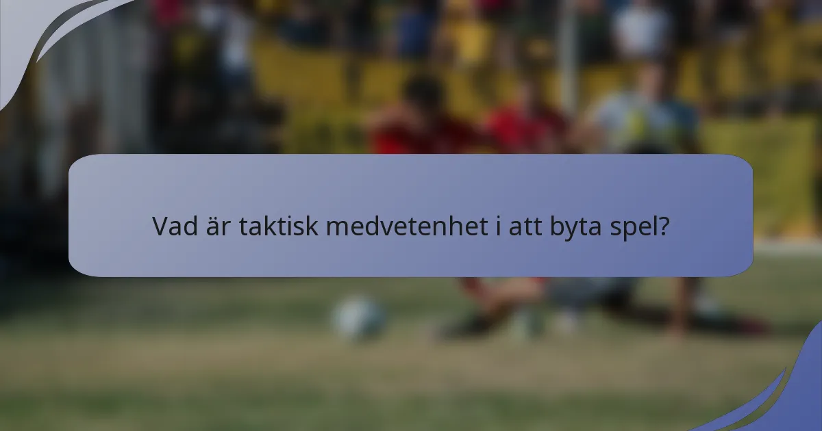 Vad är taktisk medvetenhet i att byta spel?