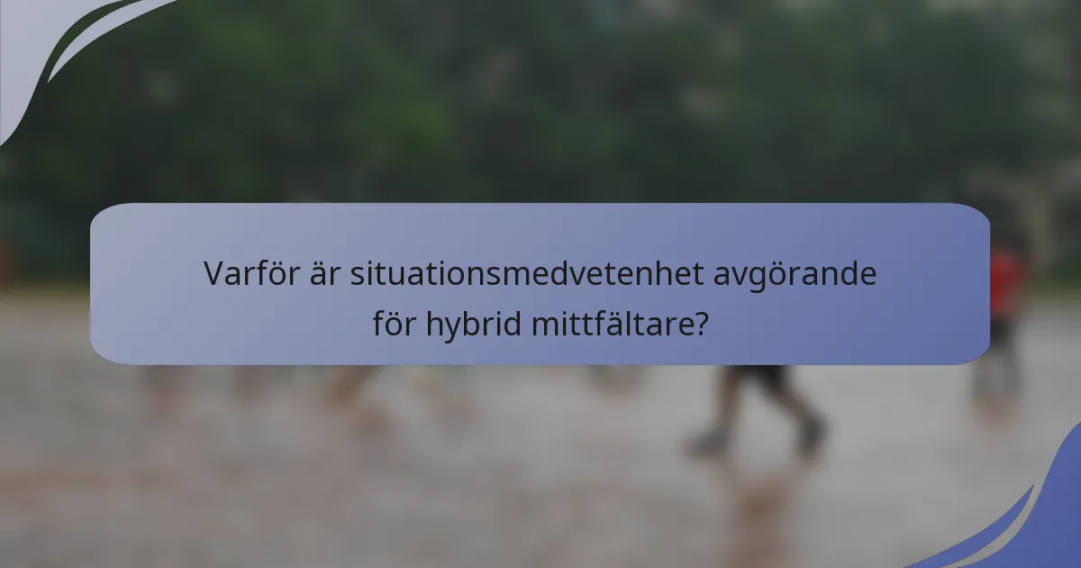 Varför är situationsmedvetenhet avgörande för hybrid mittfältare?