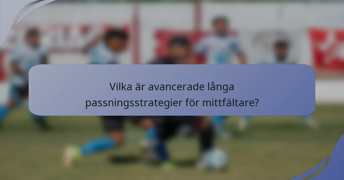 Vilka är avancerade långa passningsstrategier för mittfältare?