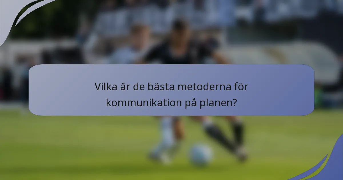 Vilka är de bästa metoderna för kommunikation på planen?