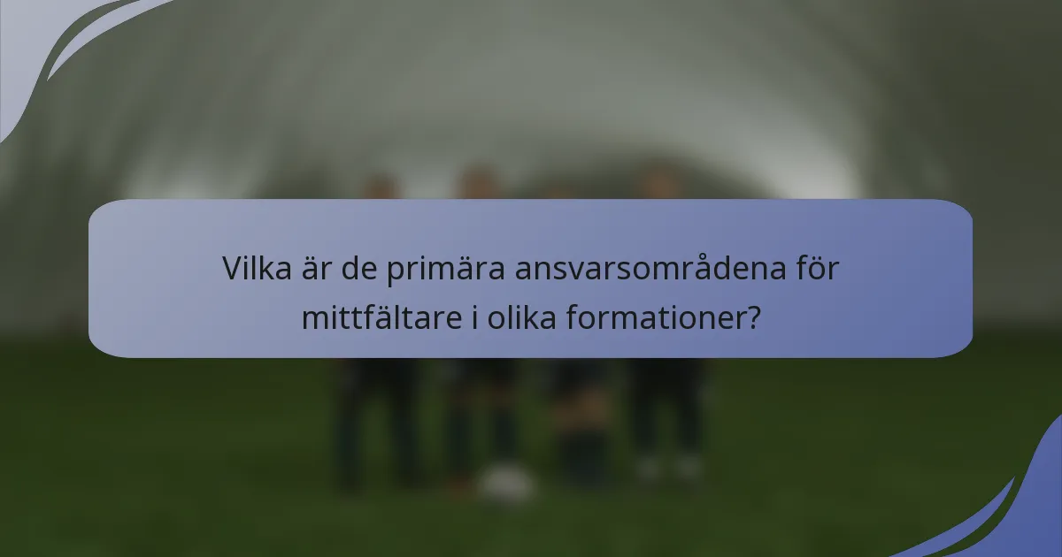 Vilka är de primära ansvarsområdena för mittfältare i olika formationer?
