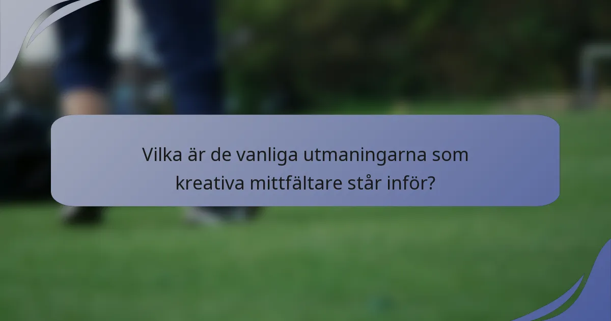 Vilka är de vanliga utmaningarna som kreativa mittfältare står inför?