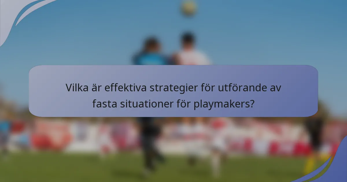 Vilka är effektiva strategier för utförande av fasta situationer för playmakers?