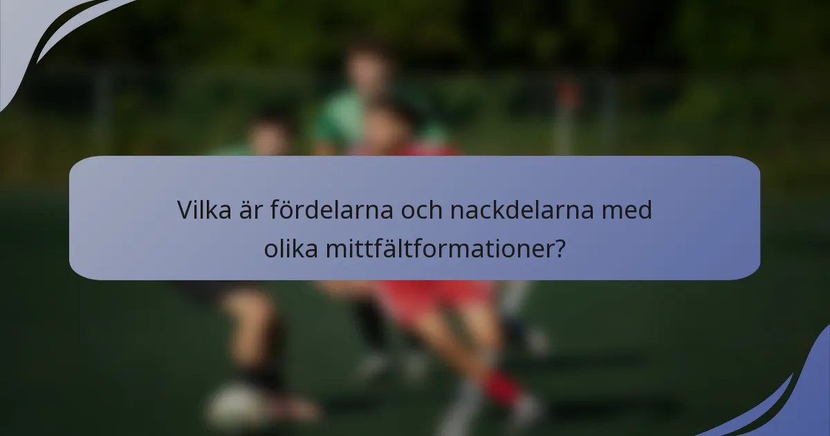 Vilka är fördelarna och nackdelarna med olika mittfältformationer?