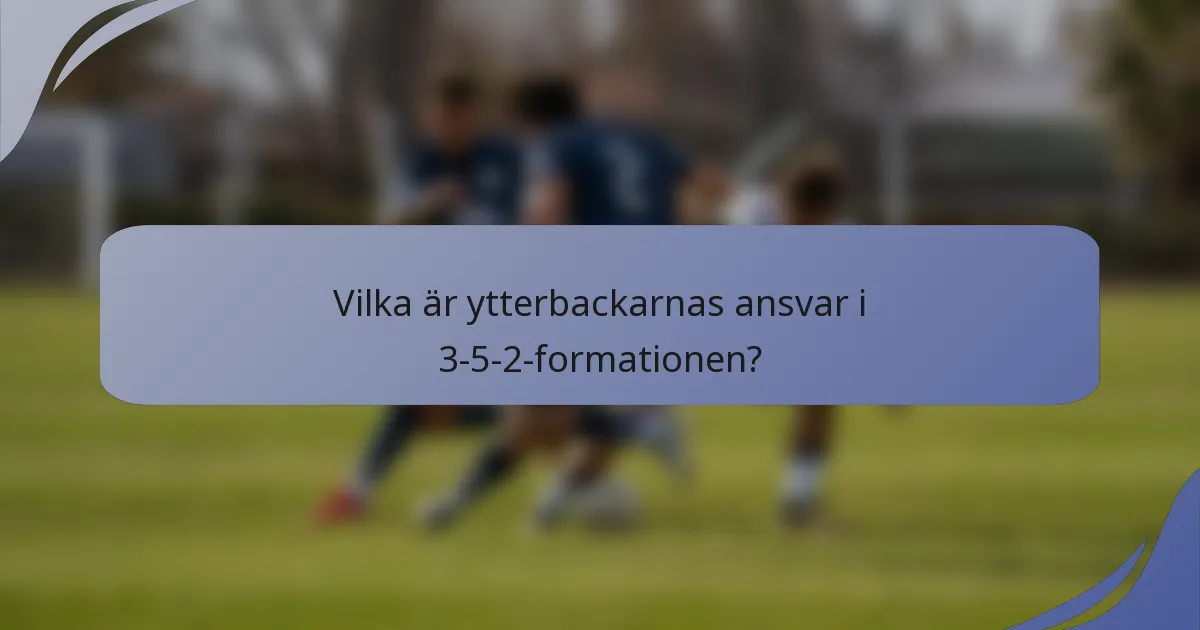 Vilka är ytterbackarnas ansvar i 3-5-2-formationen?