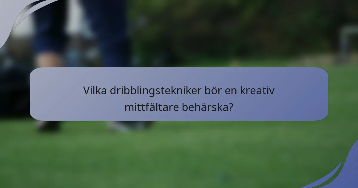 Vilka dribblingstekniker bör en kreativ mittfältare behärska?