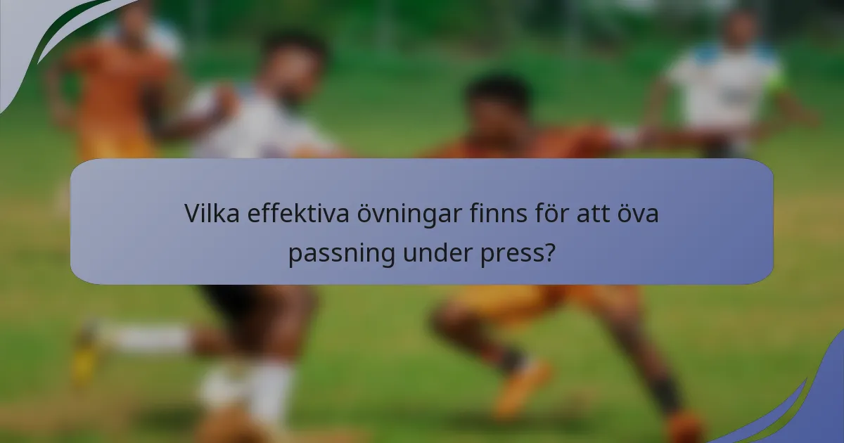 Vilka effektiva övningar finns för att öva passning under press?